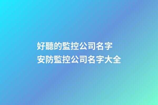 好聽的監控公司名字 安防監控公司名字大全-第1張-公司起名-玄機派